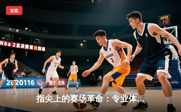 指尖上的赛场革命：专业体育资讯网站如何重塑球迷体验