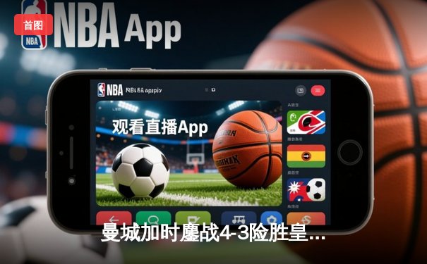 曼城加时鏖战4-3险胜皇马，德布劳内传射建功率队挺进欧冠四强