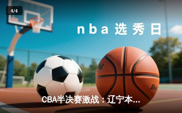 CBA半决赛激战：辽宁本钢逆转广东宏远，张镇麟狂砍35分率队晋级总决赛 - 4