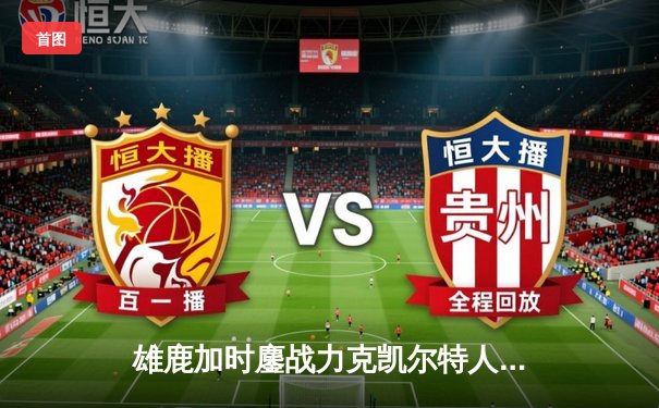 雄鹿加时鏖战力克凯尔特人，字母哥32+13+6闪耀全场