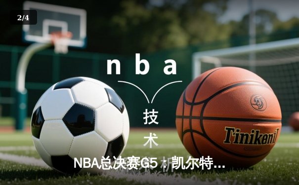 NBA总决赛G5：凯尔特人险胜勇士夺赛点，塔图姆砍下34分率队逆转 - 2