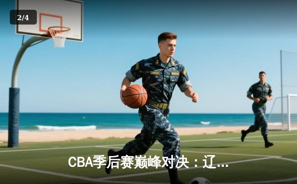 CBA季后赛巅峰对决：辽宁本钢加时险胜广东宏远，赵继伟砍30分主宰关键战役 - 2