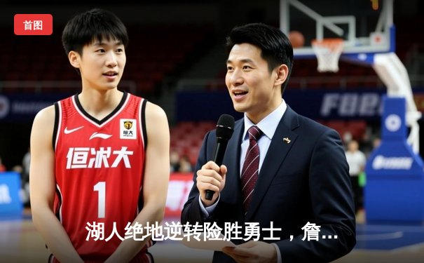 湖人绝地逆转险胜勇士，詹姆斯关键三分锁定胜局