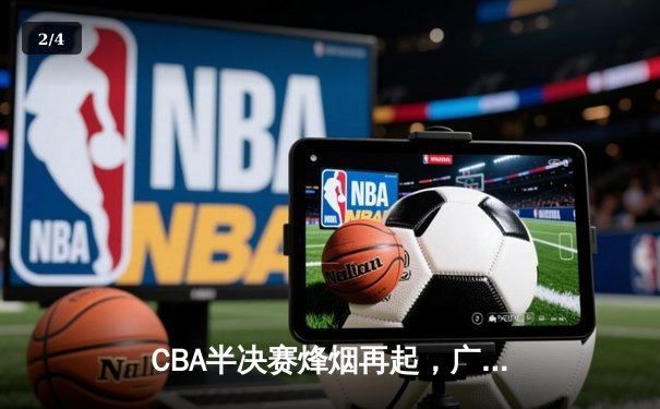 CBA半决赛烽烟再起，广东宏远主场加时险胜辽宁本钢 - 2