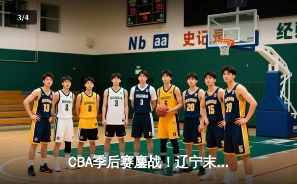 CBA季后赛鏖战！辽宁末节逆转广东，赵继伟30+12导演惊天翻盘 - 3