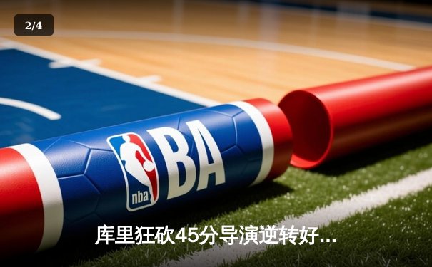 库里狂砍45分导演逆转好戏，勇士加时险胜凯尔特人扳平总比分 - 2