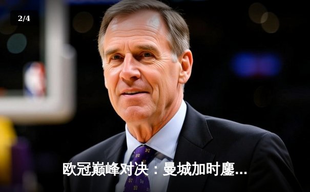 欧冠巅峰对决：曼城加时鏖战3-2逆转拜仁，哈兰德双响+绝杀封神 - 2