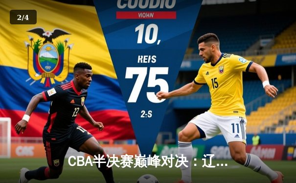 CBA半决赛巅峰对决：辽宁逆转广东总分2-1 赵继伟33分主宰末节 - 2