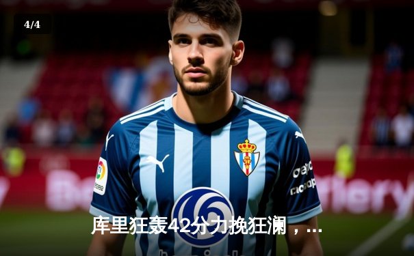 库里狂轰42分力挽狂澜，勇士加时险胜凯尔特人扳平总比分 - 4