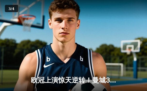 欧冠上演惊天逆转！曼城3-2绝杀拜仁，哈兰德双响主宰伊蒂哈德之夜 - 3