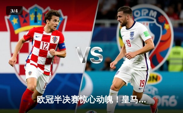 欧冠半决赛惊心动魄！皇马主场2-1逆转拜仁，本泽马加时赛双响定乾坤 - 3