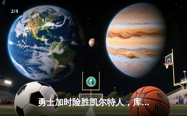 勇士加时险胜凯尔特人，库里狂砍43分率队逆转20分劣势 - 2