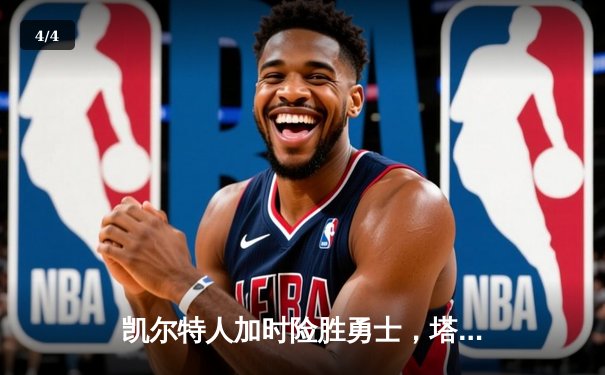凯尔特人加时险胜勇士，塔图姆44分创赛季新高 - 4